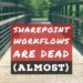 SharePoint Workflow is Dead
