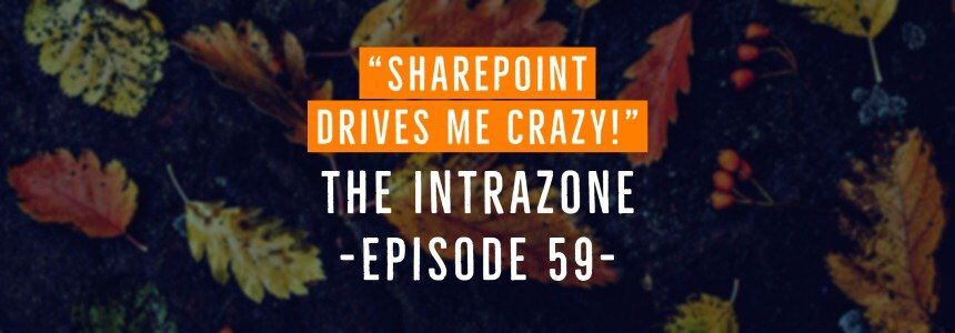 “SharePoint drives me crazy!” – The Intrazone podcast