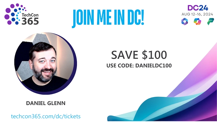 Decrative image with the TechCon365 logo, the text Join me in DC! SAVE $100 use code: DanielDC100, profile image of Daniel Glenn, url techcon365.com/DC/tickets and date August 12 - 16 WASHINGTON DC