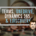 Teams, OneDrive, Dynamics 365, eDiscovery